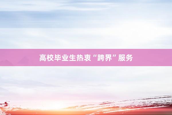 高校毕业生热衷“跨界”服务