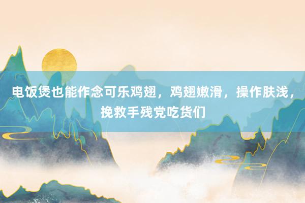 电饭煲也能作念可乐鸡翅，鸡翅嫩滑，操作肤浅，挽救手残党吃货们