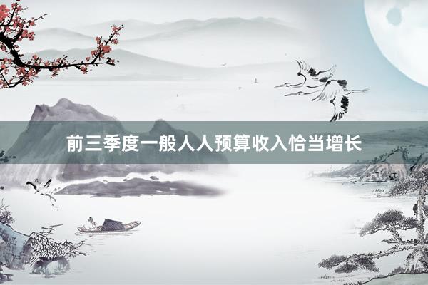 前三季度一般人人预算收入恰当增长