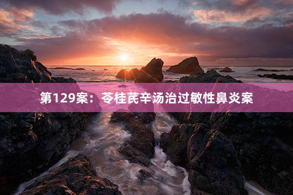 第129案：苓桂芪辛汤治过敏性鼻炎案