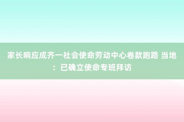 家长响应成齐一社会使命劳动中心卷款跑路 当地：已确立使命专班拜访