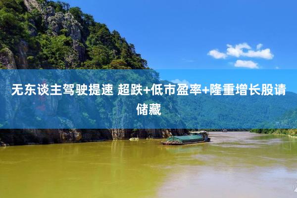 无东谈主驾驶提速 超跌+低市盈率+隆重增长股请储藏