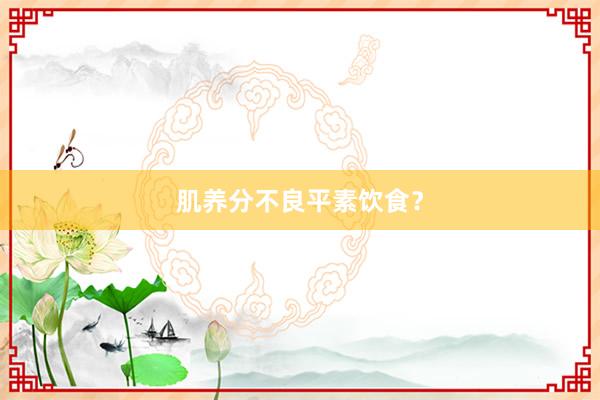 肌养分不良平素饮食？