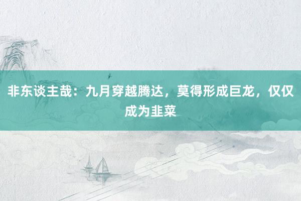 非东谈主哉：九月穿越腾达，莫得形成巨龙，仅仅成为韭菜