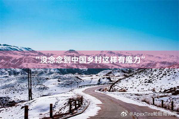 “没念念到中国乡村这样有魔力”
